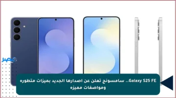 Galaxy S25 FE.. سامسونج تعلن عن إصدارها الجديد بميزات متطورة ومواصفات مميزة